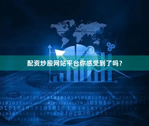 配资炒股网站平台你感受到了吗？