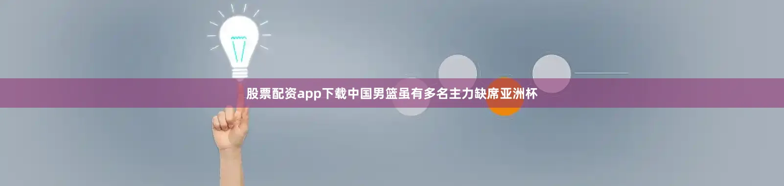 股票配资app下载中国男篮虽有多名主力缺席亚洲杯